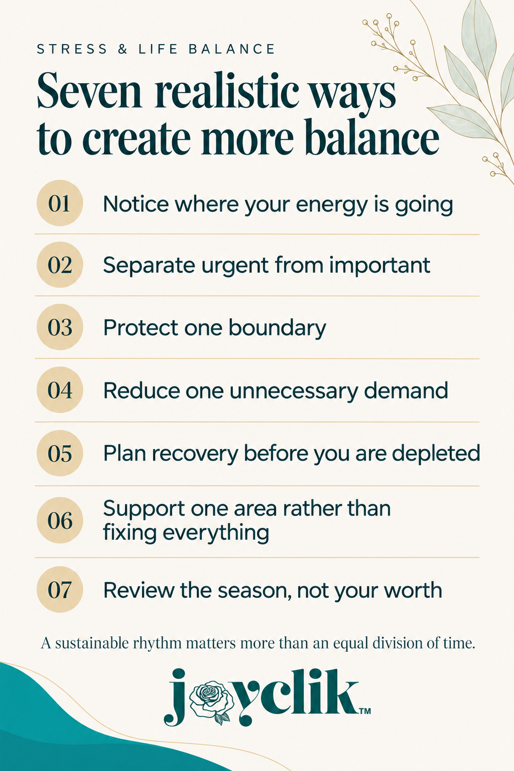 Seven realistic ways to create more balance: notice your energy, separate urgent from important, protect a boundary, reduce a demand, plan recovery, support one area and review your season without judging your worth. Full guidance appears in the article.